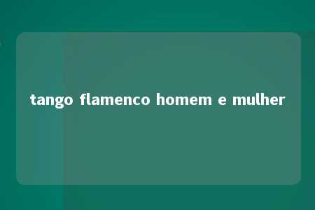 tango flamenco homem e mulher