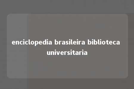 enciclopedia brasileira biblioteca universitaria