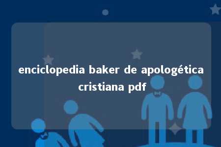 enciclopedia baker de apologética cristiana pdf