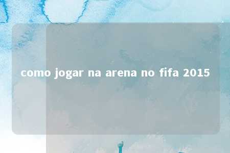 como jogar na arena no fifa 2015