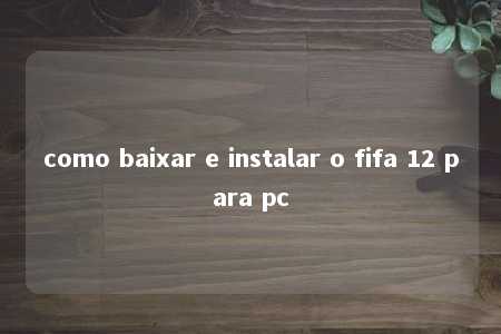 como baixar e instalar o fifa 12 para pc