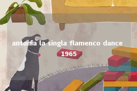 antonia la singla flamenco dance 1965