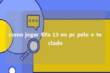 como jogar fifa 13 no pc pelo o teclado