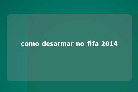 como desarmar no fifa 2014