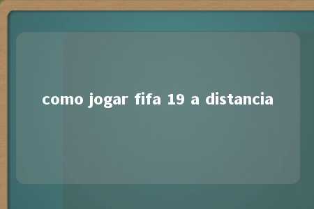 como jogar fifa 19 a distancia