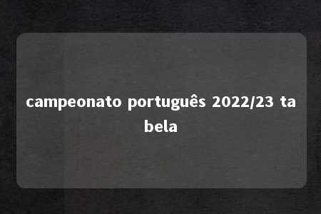 campeonato português 2022/23 tabela