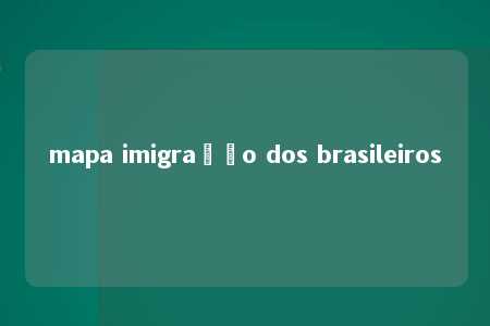 mapa imigração dos brasileiros