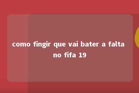 como fingir que vai bater a falta no fifa 19