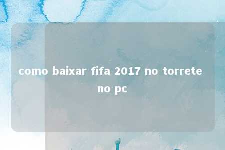 como baixar fifa 2017 no torrete no pc