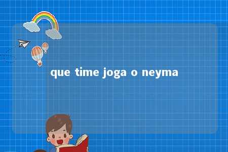 que time joga o neyma