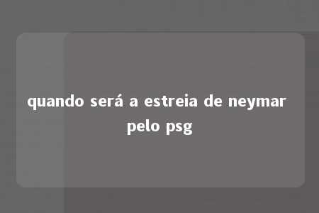 quando será a estreia de neymar pelo psg