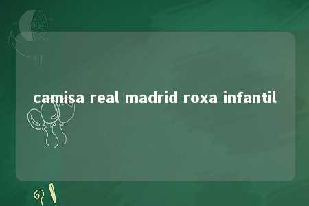 camisa real madrid roxa infantil