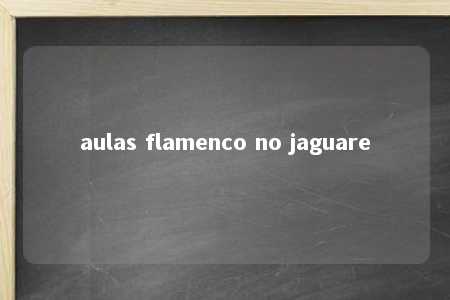 aulas flamenco no jaguare