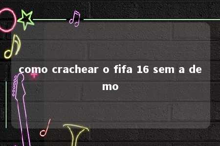 como crachear o fifa 16 sem a demo