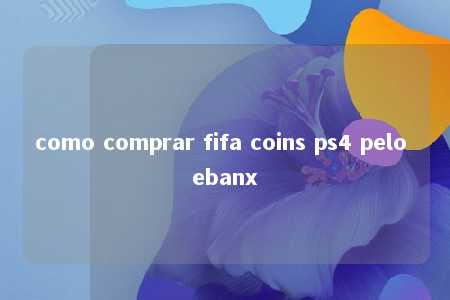 como comprar fifa coins ps4 pelo ebanx