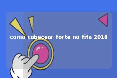 como cabecear forte no fifa 2016