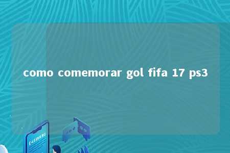 como comemorar gol fifa 17 ps3