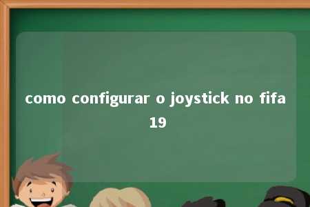 como configurar o joystick no fifa 19