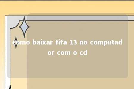 como baixar fifa 13 no computador com o cd