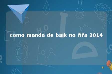 como manda de baik no fifa 2014