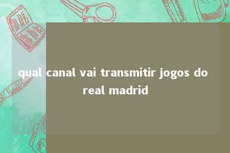 qual canal vai transmitir jogos do real madrid