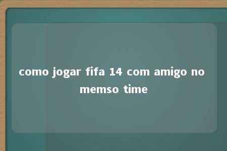 como jogar fifa 14 com amigo no memso time