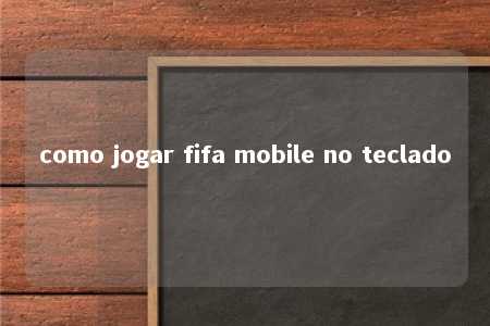 como jogar fifa mobile no teclado