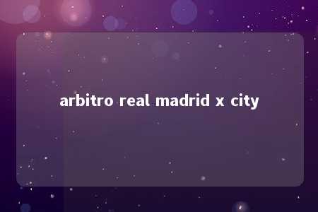 arbitro real madrid x city