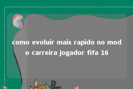 como evoluir mais rapido no modo carreira jogador fifa 16