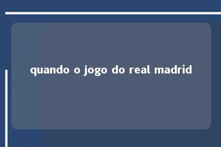 quando o jogo do real madrid