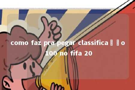 como faz pra pegar classificação 100 no fifa 20