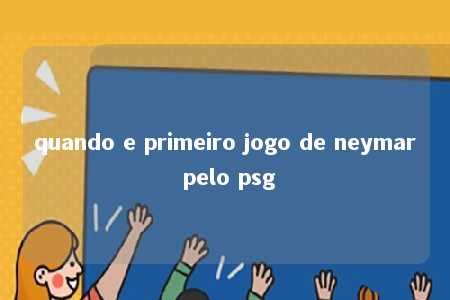 quando e primeiro jogo de neymar pelo psg