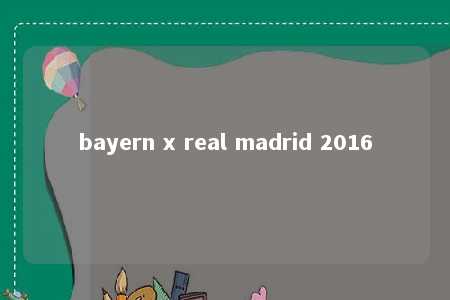 bayern x real madrid 2016