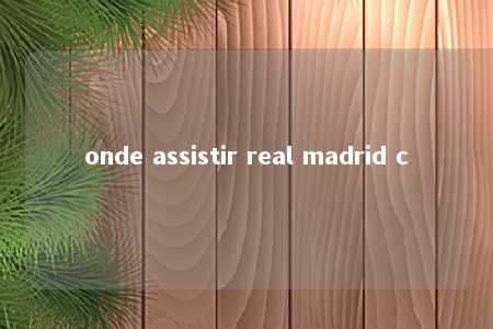 onde assistir real madrid c