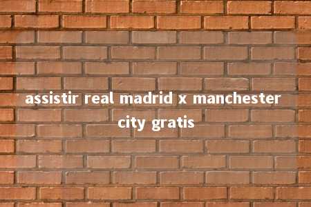 assistir real madrid x manchester city gratis