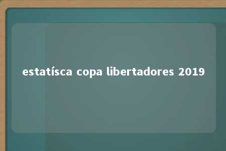 estatísca copa libertadores 2019