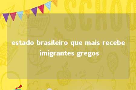 estado brasileiro que mais recebe imigrantes gregos