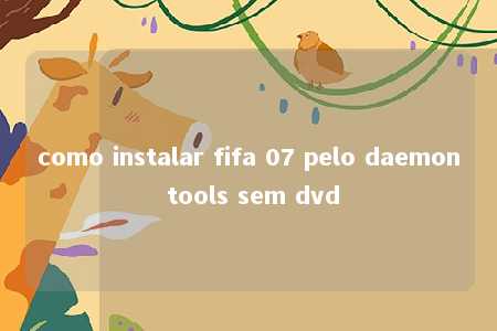 como instalar fifa 07 pelo daemon tools sem dvd