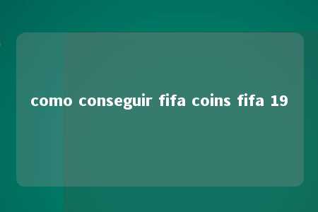 como conseguir fifa coins fifa 19