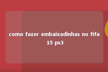 como fazer embaixadinhas no fifa 15 ps3