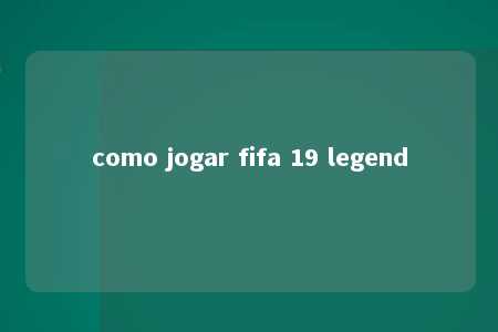 como jogar fifa 19 legend