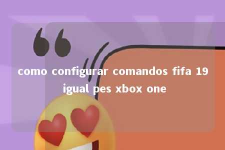 como configurar comandos fifa 19 igual pes xbox one