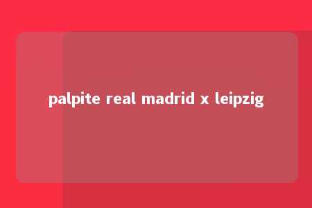 palpite real madrid x leipzig