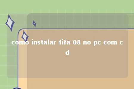 como instalar fifa 08 no pc com cd