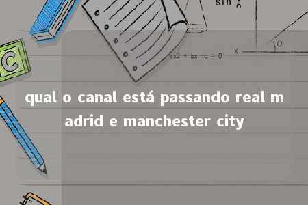 qual o canal está passando real madrid e manchester city