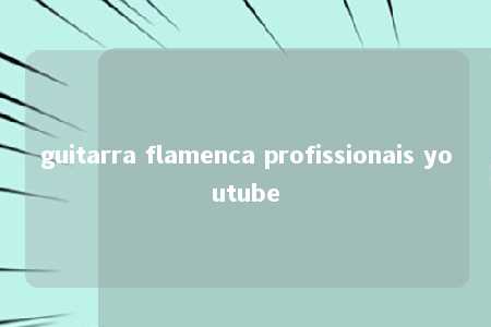 guitarra flamenca profissionais youtube