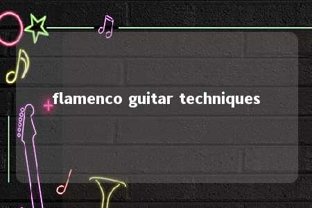 flamenco guitar techniques