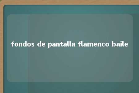 fondos de pantalla flamenco baile