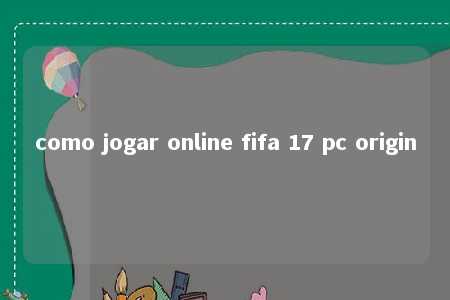 como jogar online fifa 17 pc origin