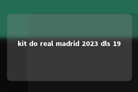 kit do real madrid 2023 dls 19